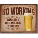 No Working During Drinking Tin Sign